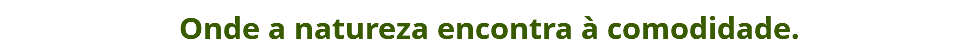 Onde a natureza encontra à comodidade.
